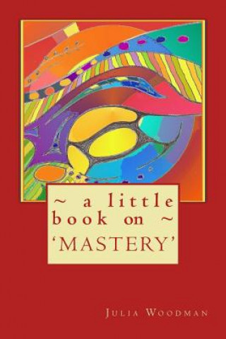 Kniha A little book on MASTERY Julia Woodman