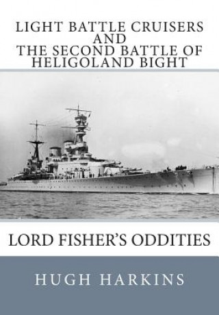 Carte Light Battle Cruisers and The Second Battle of Heligoland Bight: Lord Fisher's Oddities Hugh Harkins
