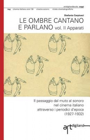 Könyv Le ombre cantano e parlano. Vol. II Apparati: Il passaggio dal muto al sonoro nel cinema italiano attraverso i periodici d'epoca (1927-1932) Stefania Carpiceci