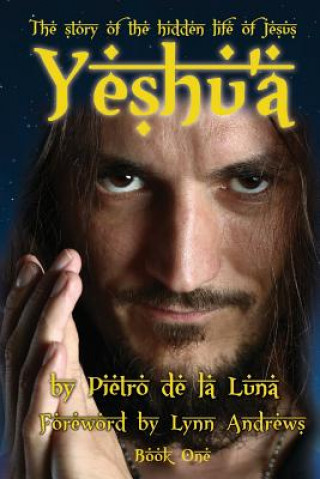 Książka Yeshu'a: The story of the hidden life of Jesus: Book One Pietro De La Luna