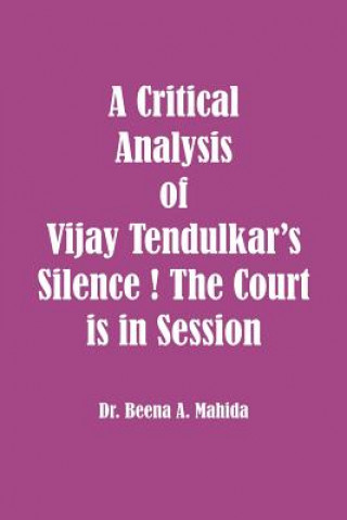 Kniha A Critical Analysis of Vijay Tendulkar's Silence ! The Court is in Session Dr Beena a Mahida