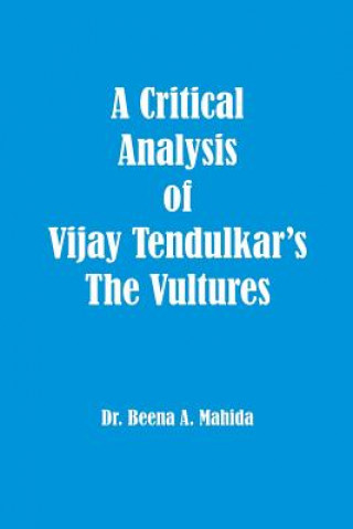Kniha A Critical Analysis of Vijay Tendulkar's The Vultures Dr Beena a Mahida
