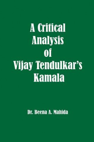 Kniha A Critical Analysis of Vijay Tendulkar's Kamala Dr Beena a Mahida