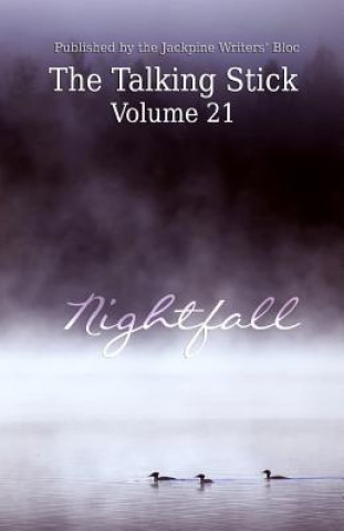 Kniha The Talking Stick: Volume 21: Nightfall Jackpine Writers' Bloc