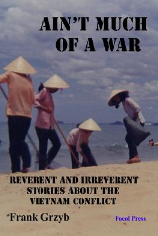 Carte Ain't Much of a War: Reverent and Irreverent Stories About the Vietnam Conflict Frank Grzyb