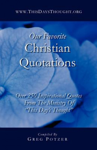 Kniha Our Favorite Christian Quotations: Over 250 Inspirational Quotes From The Ministry Of "This Day's Thought" Greg Potzer