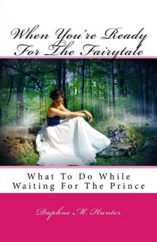 Könyv When You're Ready For The Fairytale: What To Do While Waiting For The Prince Daphne M Hunter