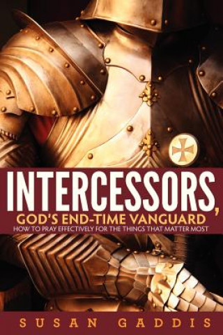 Kniha Intercessors, God's End-time Vanguard: How to Pray Effectively for the Things That Matter Most Susan Gaddis