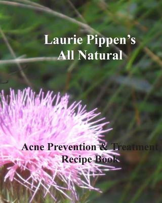 Kniha LAURIE PIPPEN'S ALL NATURAL Acne Prevention & Treatment Recipe Book Laurie Pippen