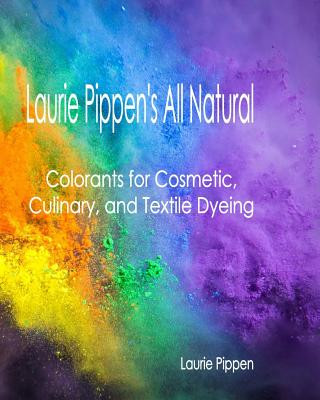 Kniha Laurie Pippen's All Natural Colorants for Cosmetic, Culinary, and Textile Dyeing Laurie Pippen