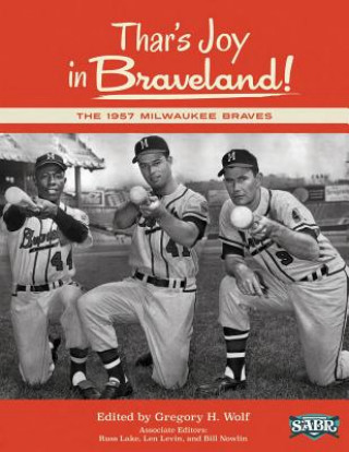 Kniha Thar's Joy in Braveland: The 1957 Milwaukee Braves Gregory H Wolf