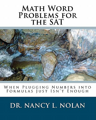 Carte Math Word Problems for the SAT: When Plugging Numbers into Formulas Just Isn't Enough Dr Nancy L Nolan