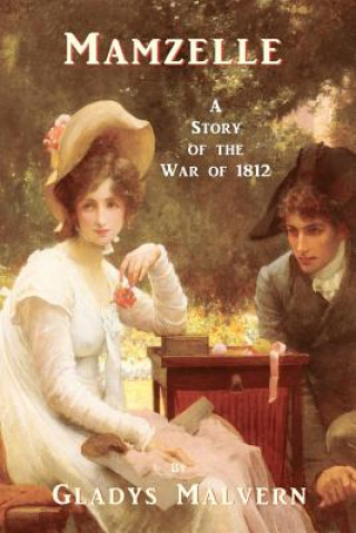 Könyv Mamzelle - A Story of the War of 1812 Gladys Malvern