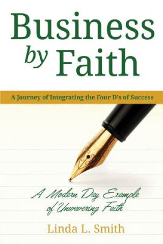 Książka Business by Faith Vol. I: A Journey of Integrating the Four D's of Success Linda L Smith