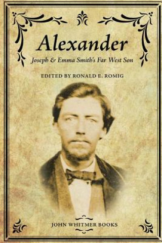 Carte Alexander: Joseph & Emma Smith's Far West Son Ronald E Romig