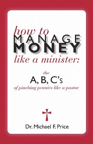 Kniha How to Manage Money Like a Minister: The ABC's of Pinching Pennies Like a Pastor Dr Michael Price