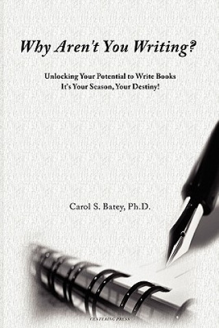 Kniha Why Aren't You Writing?: Unlocking Your Potential To Write Books Carol S Batey Ph D