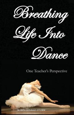 Книга Breathing Life Into Dance: One Teacher's Perspective (Second Revised Edition) Robin Sturm