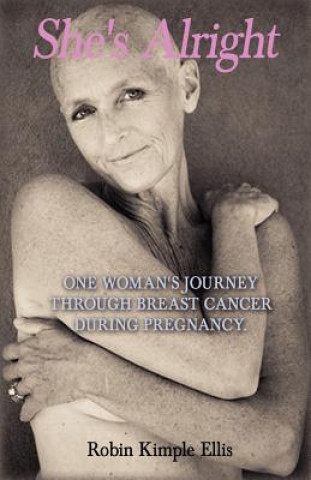 Buch "She's Alright": One Woman's Journey Through Breast Cancer During Pregnancy. Robin Kimple Ellis