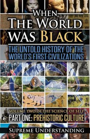 Kniha When The World Was Black, Part One: The Untold History of the World's First Civilizations Prehistoric Culture Supreme Understanding