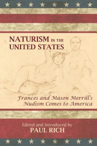 Könyv Naturism in the United States: Frances and Mason Merrill's Nudism Comes to America Paul Rich