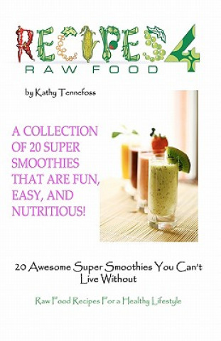 Kniha 20 Awesome Super Smoothies You Can't Live Without: Raw Food Recipes For A Healthy Lifestyle Kathy Tennefoss