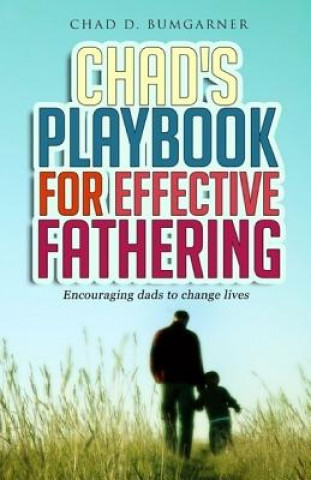 Carte Chad's Playbook to Effective Fathering: Encouraging dads to change lives Chad D Bumgarner