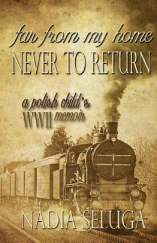 Könyv Far From My Home, Never To Return: A Polish Child's WWII Memoir Nadia Seluga