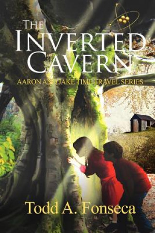 Kniha The Inverted Cavern: Aaron and Jake Time Travel Adventures Todd A Fonseca