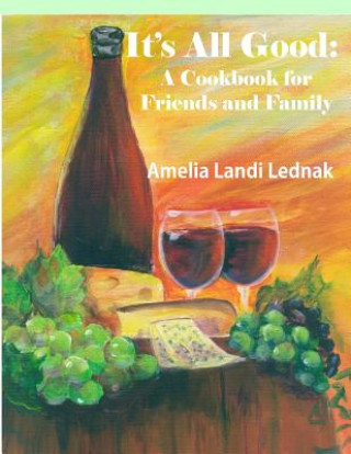 Kniha It's All Good: A Cookbook for Friends and Family, Grayscale Edition Amelia Landi Lednak