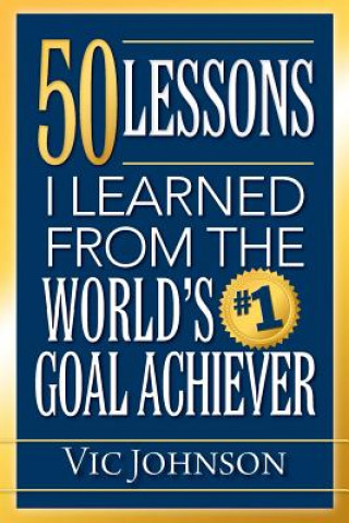Kniha 50 Lessons I Learned From The World's #1 Goal Achiever Vic Johnson