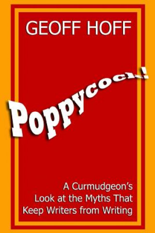 Kniha Poppycock!: A Curmudgeon's Look at the Myths That Keep Writers from Writing Geoff Hoff