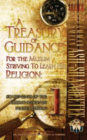 Kniha A Treasury of Guidance For the Muslim Striving to Learn his Religion: Sheikh Muhammad al-'Ameen Ash-Shanqeetee: Statements of the Guiding Scholars Poc Abu Sukhailah Ibn-Abelahyi Al-Amreekee