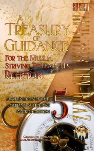 Kniha A Treasury of Guidance For the Muslim Striving to Learn his Religion: Sheikh 'Abdul-'Azeez Ibn 'Abdullah Ibn Baaz: Statements of the Guiding Scholars Abu Sukhailah Ibn-Abelahyi Al-Amreekee