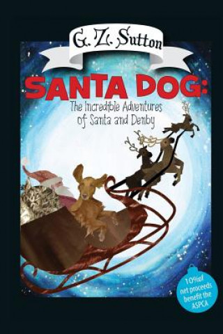 Książka Santa Dog: The Incredible Adventures of Santa and Denby: The Adventures of Denby G Z Sutton