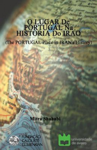 Carte O LUGAR De PORTUGAL Na HISTORIA Do IRAO (The PORTUGAL Place in IRAN's History): Bilingual; Portuguese and Persian Mitra Shahabi
