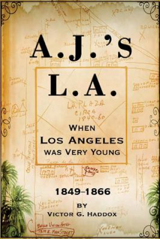 Książka A.J.'s L.A.: When Los Angeles Was Very Young 1849-1866 Victor G Haddox