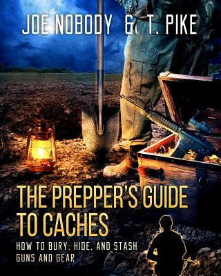 Kniha The Prepper's Guide to Caches: How to Bury, Hide, and Stash Guns and Gear Joe Nobody