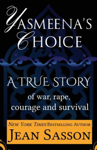 Kniha Yasmeena's Choice: A True Story of War, Rape, Courage and Survival Jean Sasson