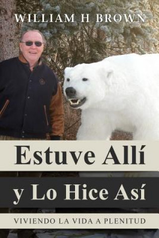 Książka Estuve Alli y Lo Hice Asi: Viviendo La Vida a Plenitud William H Brown