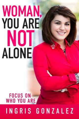 Kniha Woman, You Are Not Alone: Focus On Who You Are Ingris Gonzalez