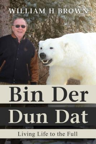 Книга Bin Der Dun Dat: Living Life to the Full William H Brown