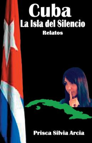 Kniha Cuba la isla del silencio Prisca Silvia Arcia