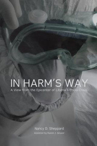 Carte In Harm's Way: : A View from the Epicenter of Liberia's Ebola Crisis Nancy D Sheppard