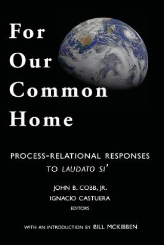 Carte For Our Common Home: Process-Relational Responses to Laudato Si' John B Cobb Jr