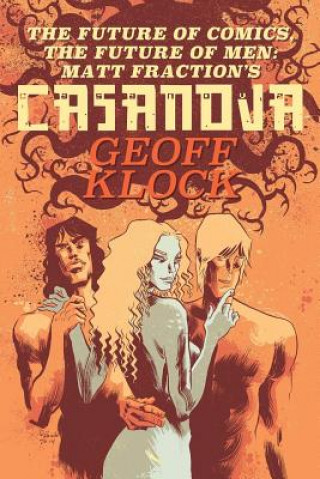 Könyv The Future of Comics, the Future of Men: Matt Fraction's Casanova Geoff Klock