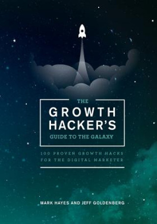 Carte The Growth Hacker's Guide to the Galaxy: 100 Proven Growth Hacks for the Digital Marketer Mark Hayes