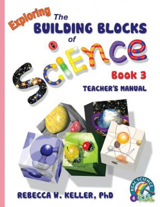 Carte Exploring the Building Blocks of Science Book 3 Teacher's Manual Phd Rebecca W Keller