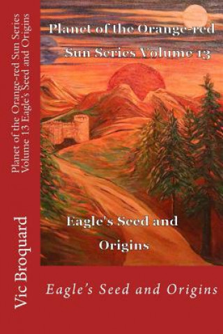 Kniha Planet of the Orange-Red Sun Series Volume 13 Eagle's Seed and Origins Vic Broquard