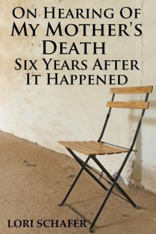 Libro On Hearing of My Mother's Death Six Years After It Happened: A Daughter's Memoir of Mental Illness Lori L Schafer